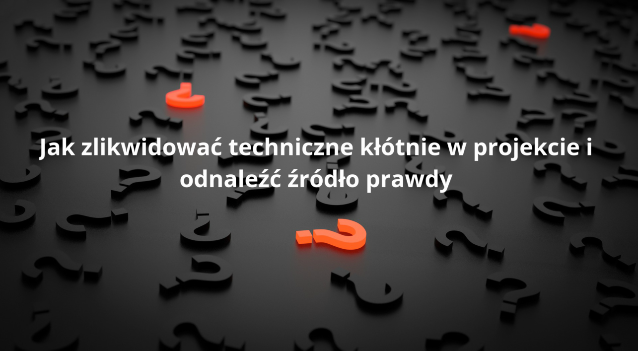 Jak zlikwidować techniczne kłótnie w projekcie i odnaleźć źródło prawdy