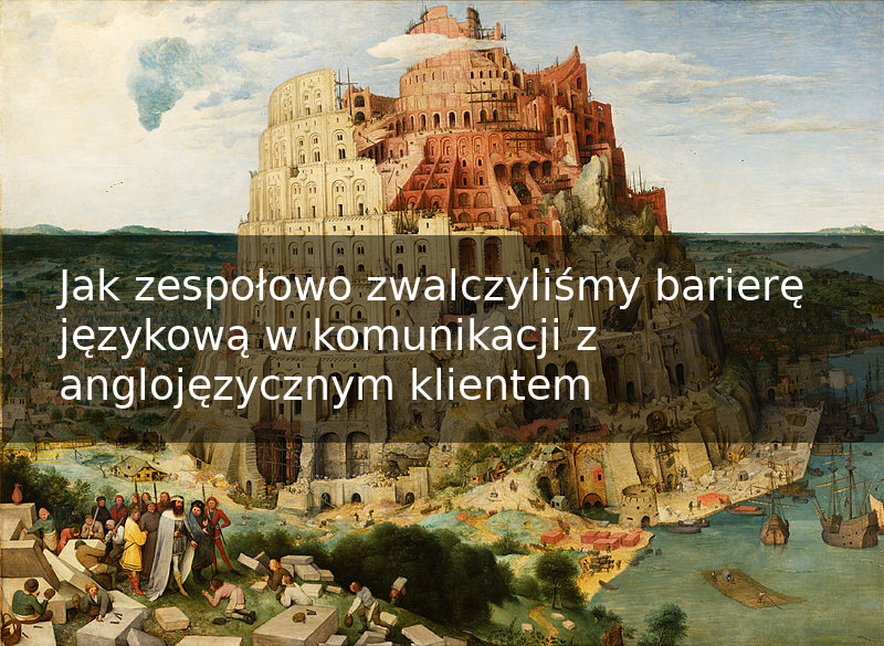 Jak zespołowo zwalczyliśmy barierę językową w komunikacji z anglojęzycznym klientem