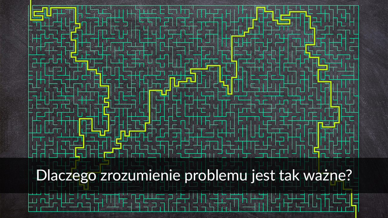 Dlaczego zrozumienie problemu jest tak ważne?