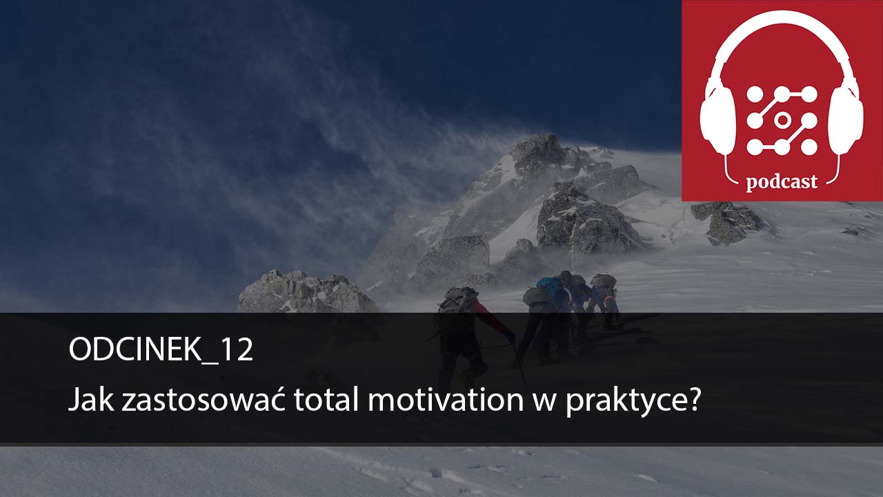 Podcast DostarczajWartość #12: Jak zastosować total motivation w praktyce?