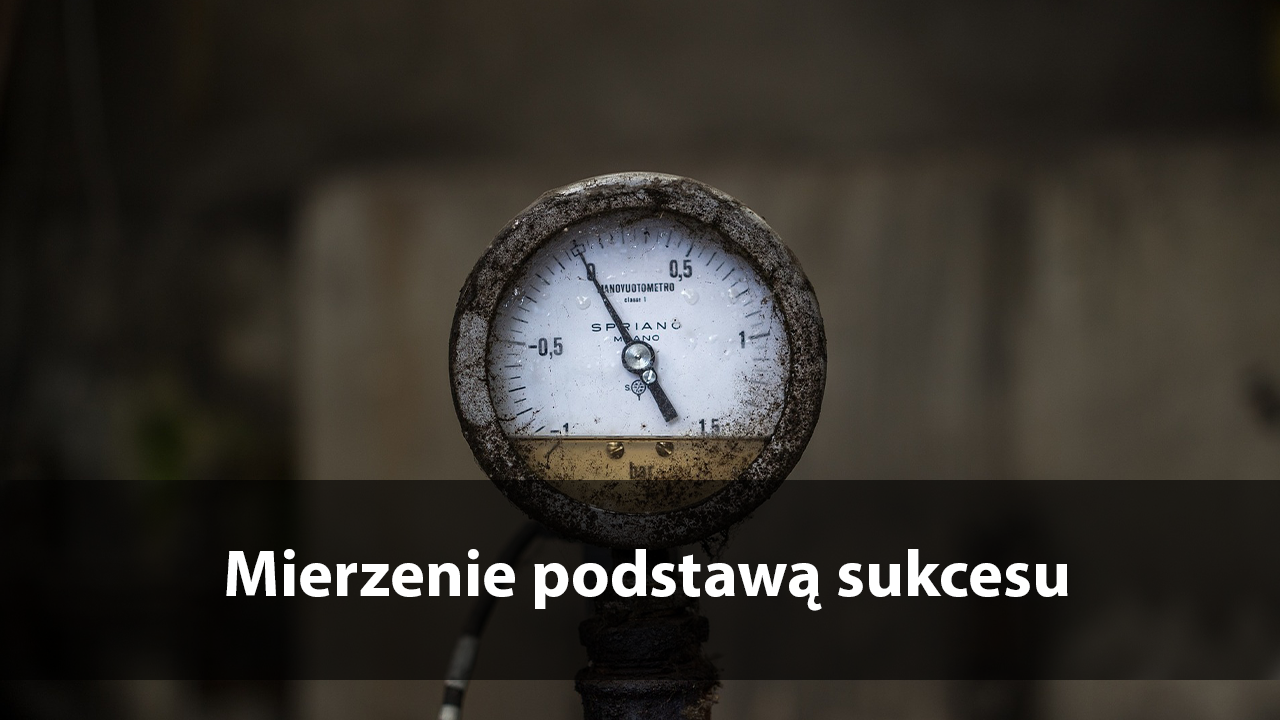 Mierzenie podstawą sukcesu